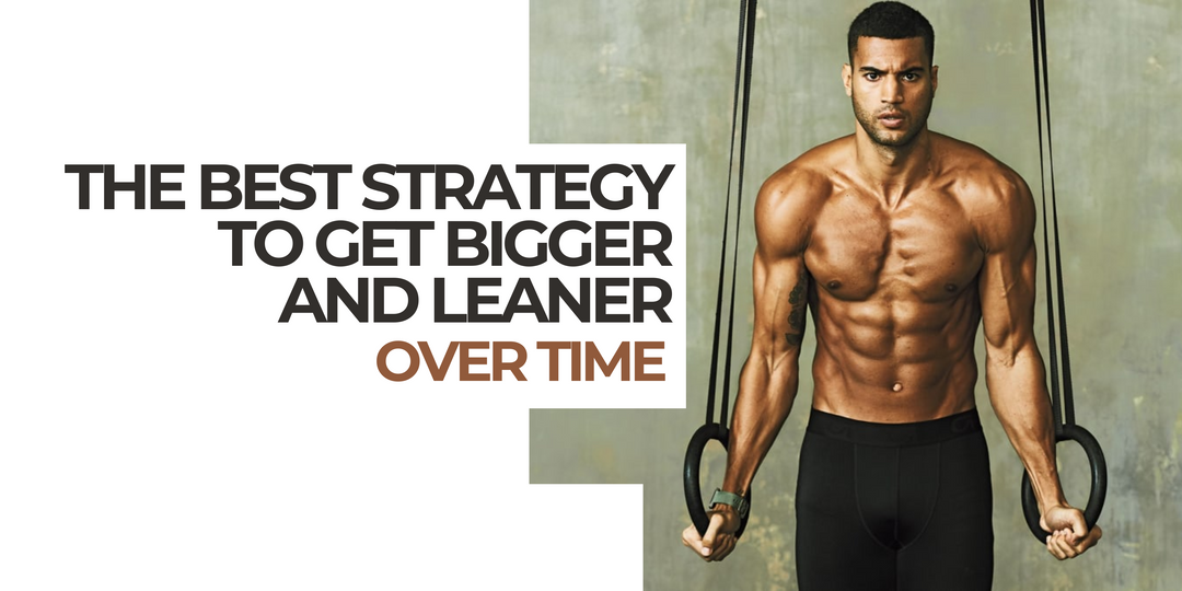 The Best Strategy to Get Bigger and Leaner Over Time