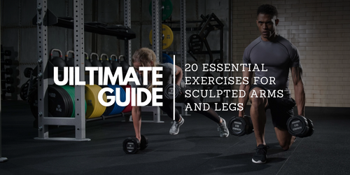 Ultimate Guide: 20 Essential Exercises for Sculpted Arms and Legs