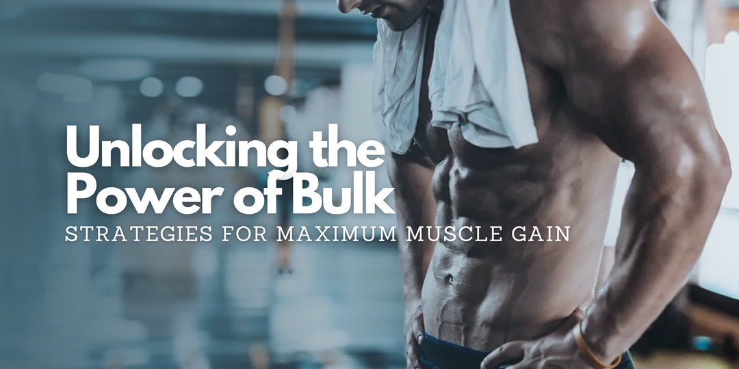 Unlocking the Power of Bulk: Strategies for Maximum Muscle Gain